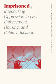 Title: Imprisoned: Interlocking Oppression in Law Enforcement, Housing, and Public Education, Author: Cassi A. Meyerhoffer