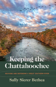 Title: Keeping the Chattahoochee: Reviving and Defending a Great Southern River, Author: Sally Sierer Bethea