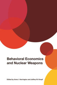 Title: Behavioral Economics and Nuclear Weapons, Author: Anne I. Harrington