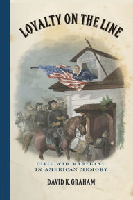 Free ebooks download uk Loyalty on the Line: Civil War Maryland in American Memory by David K. Graham, David K. Graham