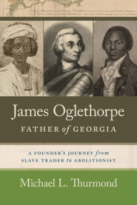 Download google books as pdf mac James Oglethorpe, Father of Georgia: A Founder's Journey from Slave Trader to Abolitionist by Michael L. Thurmond, James F. Brooks