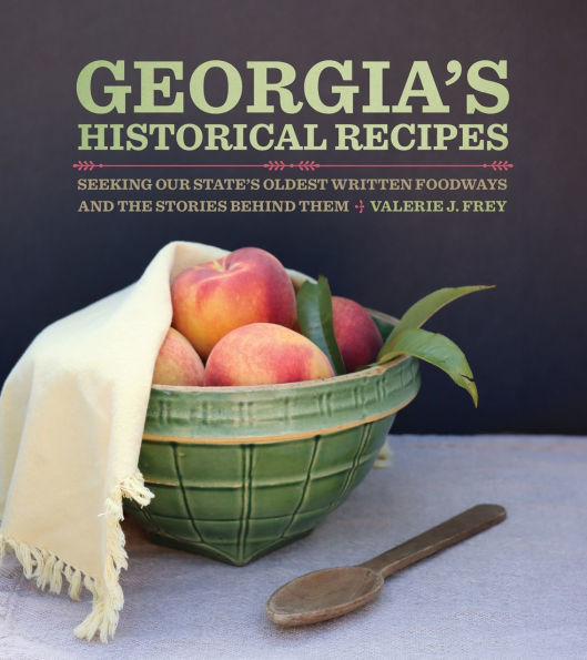 Georgia's Historical Recipes: Seeking Our State's Oldest Written Foodways and the Stories behind Them