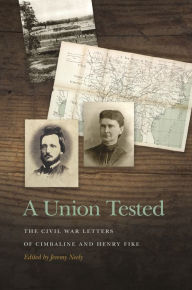 Title: A Union Tested: The Civil War Letters of Cimbaline and Henry Fike, Author: Jeremy Neely