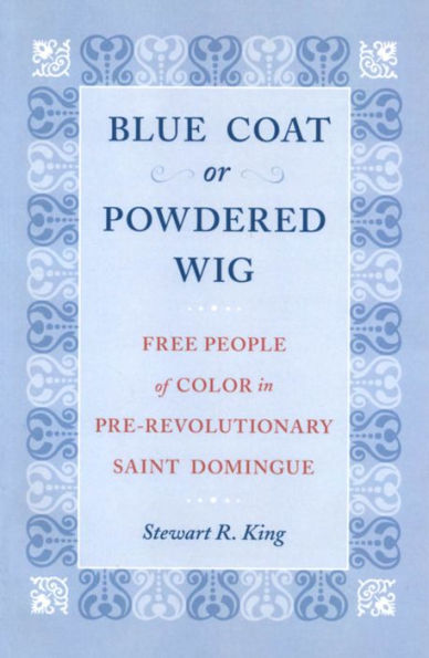 Blue Coat or Powdered Wig: Free People of Color in Pre-Revolutionary Saint Domingue