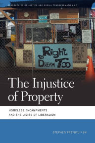 Ebook deutsch gratis download The Injustice of Property: Homeless Encampments and the Limits of Liberalism  9780820366401 in English