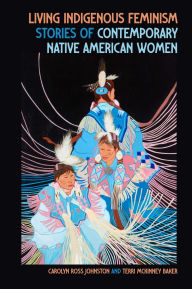 Best ebooks 2015 download Living Indigenous Feminism: Stories of Contemporary Native American Women 9780820373782  by Carolyn Ross Johnston, Terri McKinney Baker
