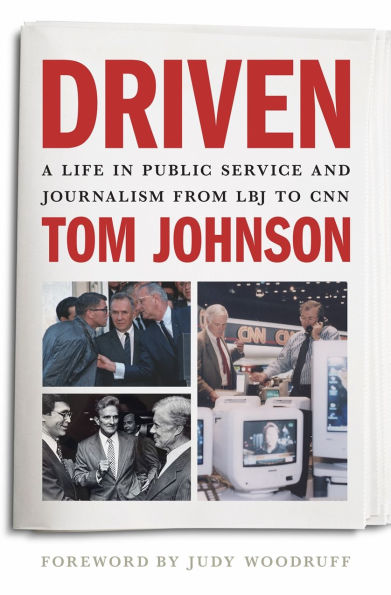 Driven: A Life Public Service and Journalism from LBJ to CNN
