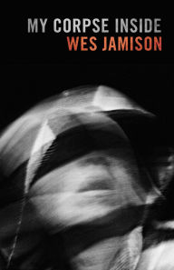 Title: My Corpse Inside, Author: Wes Jamison