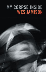 Title: My Corpse Inside, Author: Wes Jamison