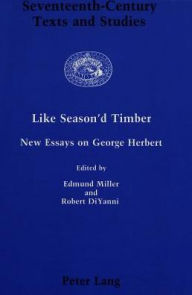 Title: Like Season'd Timber: New Essays on George Herbert / Edition 1, Author: Edmund Miller