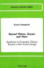 Beyond Walras, Keynes and Marx: Synthesis in Economic Theory Toward A New Social Design