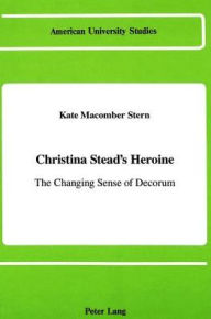 Title: Christina Stead's Heroine: The Changing Sense of Decorum, Author: Kate Macomber Stern