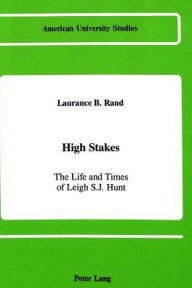 Title: High Stakes: The Life and Times of Leigh S.J. Hunt / Edition 1, Author: Laurance B. Rand