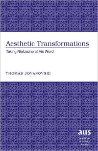 Title: Aesthetic Transformations: Taking Nietzsche at His Word / Edition 1, Author: Thomas Jovanovski