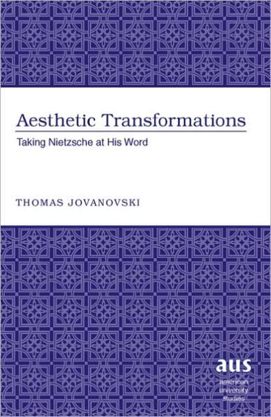 Aesthetic Transformations: Taking Nietzsche at His Word / Edition 1