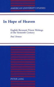 Title: In Hope of Heaven: English Recusant Prison Writings of the Sixteenth Century, Author: Paul Strauss