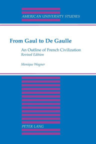Title: From Gaul to De Gaulle: An Outline of French Civilization / Edition 8, Author: Monique Wagner
