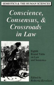 Title: Conscience, Consensus, & Crossroads in Law: Eighth Round Table on Law and Semiotics / Edition 1, Author: Roberta Kevelson