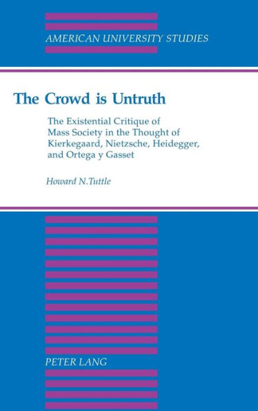 The Crowd is Untruth: The Existential Critique of Mass Society in the Thought of Kierkegaard, Nietzsche, Heidegger, and Ortega y Gasset