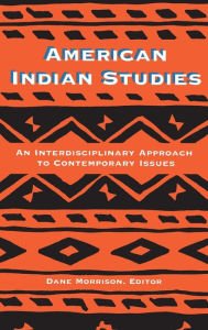 Title: American Indian Studies: An Interdisciplinary Approach to Contemporary Issues / Edition 1, Author: Dane Morrison