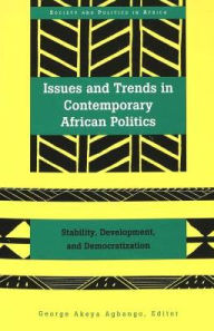 Title: Issues and Trends in Contemporary African Politics: Stability, Development, and Democratization / Edition 4, Author: Abrafi Saaka