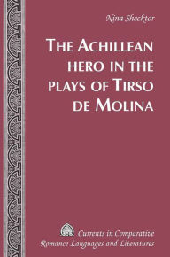 Title: The Achillean Hero in the Plays of Tirso de Molina, Author: Nina Shecktor