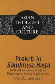 Title: Prakrti in Samkhya-Yoga: Material Principle, Religious Experience, Ethical Implications / Edition 1, Author: Knut A. Jacobsen