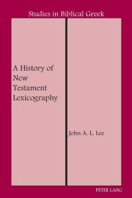 Title: A History of New Testament Lexicography / Edition 1, Author: John A. L. Lee