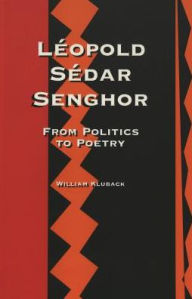 Title: Leopold Sedar Senghor: From Politics to Poetry, Author: William Kluback