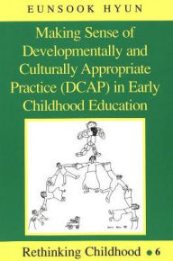 Title: Making Sense of Developmentally and Culturally Appropriate Practice (DCAP) in Early Childhood Education, Author: Eunsook Hyun