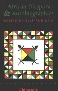 Title: The African Diaspora and Autobiographics: Skeins of Self and Skin, Author: Chinosole