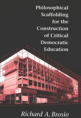 Philosophical Scaffolding for the Construction of Critical Democratic Education / Edition 1