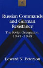 Russian Commands and German Resistance: The Soviet Occupation, 1945-1949