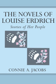 Title: The Novels of Louise Erdrich: Stories of Her People, Author: Connie Jacobs