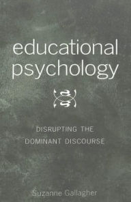 Title: Educational Psychology: Disrupting the Dominant Discourse. Second Printing, Author: Suzanne Gallagher