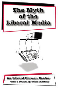 Title: The Myth of the Liberal Media: An Edward Herman Reader / Edition 1, Author: Edward S. Herman