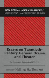 Title: Essays on Twentieth Century German Drama and Theater: An American Reception, 1977-1999, Author: Hellmut H. Rennert