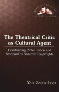 Title: The Theatrical Critic as Cultural Agent: Constructing Pinter, Orton and Stoppard as Absurdist Playwrights, Author: Yael Zarhy-Levo