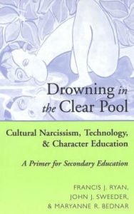 Title: Drowning in the Clear Pool: Cultural Narcissism, Technology and Character Education / Edition 1, Author: Francis J. Ryan