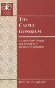 Title: Cursus Honorum: A Study of the Origins and Evolution of Sequential Ordination, Author: Gibaut John St. H.