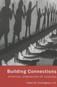 Title: Building Connections: Spiritual Dimensions of Teaching / Edition 1, Author: Eileen M. Cunningham