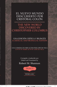 Title: El nuevo mundo descubierto por Cristóbal Colón- The New World Discovered by Christopher Columbus: Una comedia en tres actos por Lope de Vega/A Play in Three Acts by Lope de Vega- Una edición crítica y bilinguee/A Critical and Bilingual Edition / Edition 1, Author: Robert M. Shannon