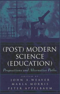 (Post) Modern Science (Education): Propositions and Alternative Paths / Edition 1