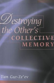 Title: Destroying the Other's Collective Memory, Author: Ilan Gur-Ze'ev