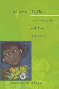 Title: Sista Talk: The Personal and the Pedagogical / Edition 1, Author: Rochelle Brock