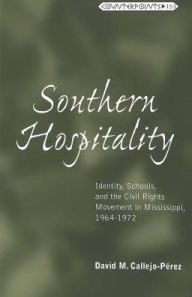 Title: Southern Hospitality: Identity, Schools, and the Civil Rights Movement in Mississippi, 1964-1972, Author: David M. Callejo-Perez