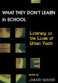 Title: What They Don't Learn in School: Literacy in the Lives of Urban Youth / Edition 2, Author: Jabari Mahiri