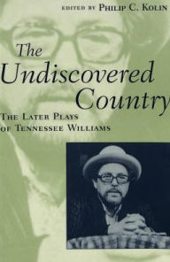 Title: Undiscovered Country: The Later Plays of Tennessee Williams, Author: Philip C. Kolin