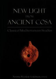 Title: New Light from Ancient Cosa: Classical Mediterranean Studies. In Honor of Cleo Rickman Fitch, Author: Norma Wynick Goldman