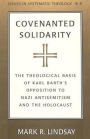 Covenanted Solidarity: The Theological Basis of Karl Barth's Opposition to Nazi Antisemitism and the Holocaust